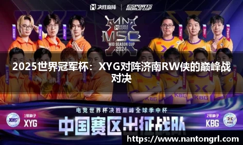 2025世界冠军杯：XYG对阵济南RW侠的巅峰战对决