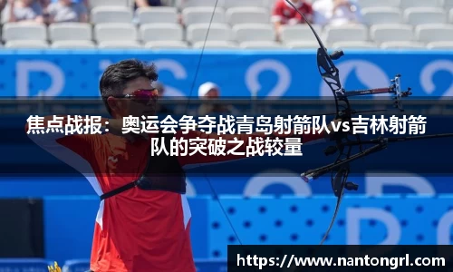 焦点战报：奥运会争夺战青岛射箭队vs吉林射箭队的突破之战较量